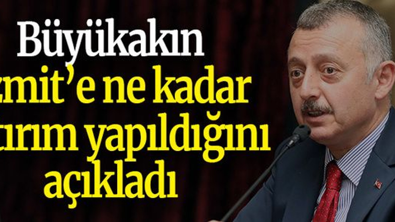 Büyükakın İzmit’e ne kadar yatırım yapıldığını açıkladı
